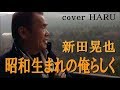 「昭和生まれの俺らしく」新田晃也 cover HARU