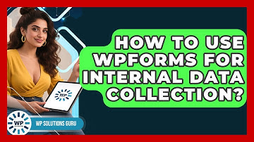 How To Use WPForms For Internal Data Collection? - WP Solutions Guru