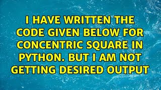 I have written the code given below for concentric square in python. But i am not getting...