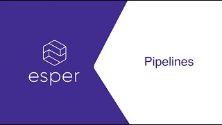 Esper Pipelines Walkthrough
