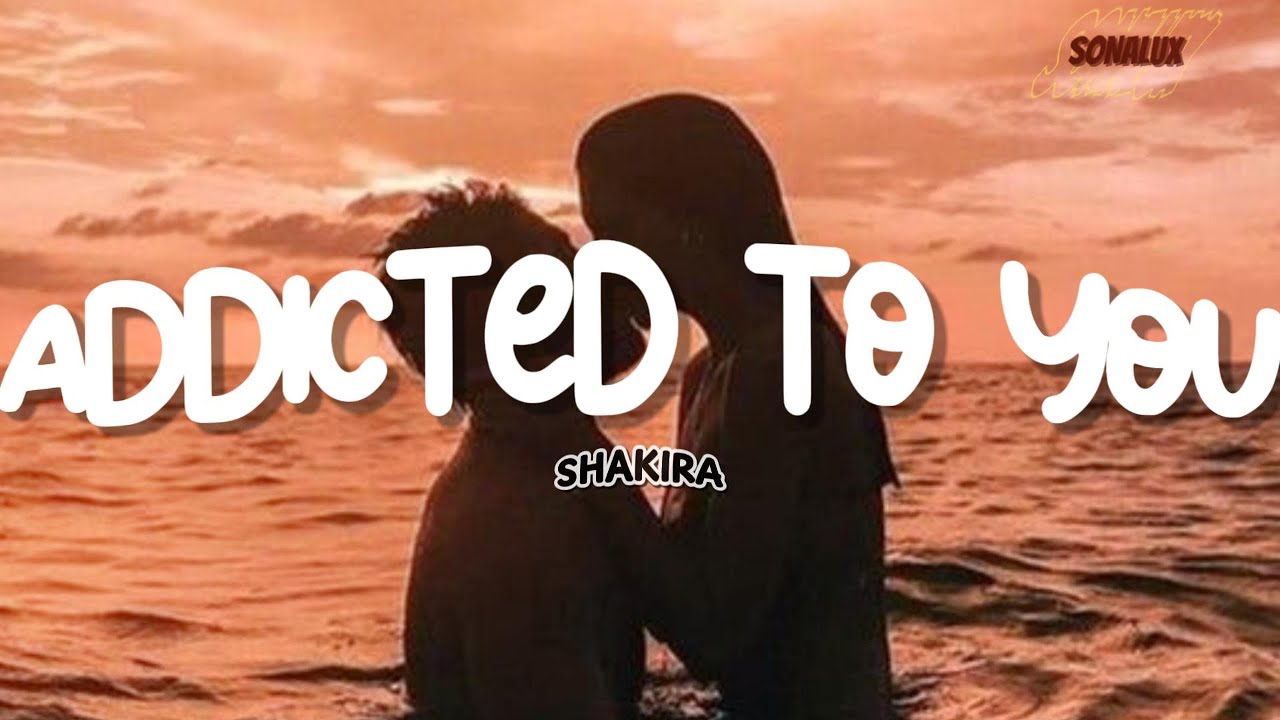 SHAKIRA - ADDICTED TO YOU (Letra)