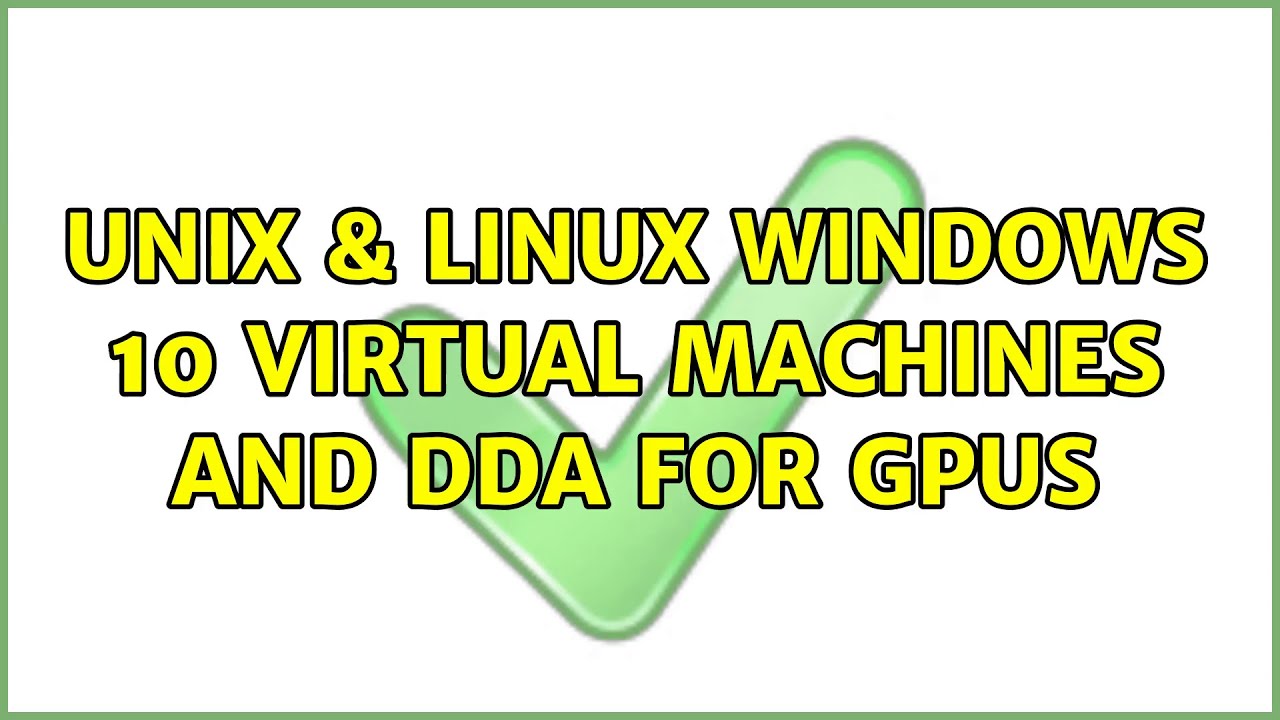 Unix & Linux: Windows 10 Virtual Machines and DDA for GPUs - YouTube