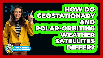 How Do Geostationary And Polar-orbiting Weather Satellites Differ? - Weather Watchdog