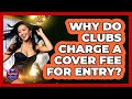 Why Do Clubs Charge A Cover Fee For Entry? - Nightlife Experiences