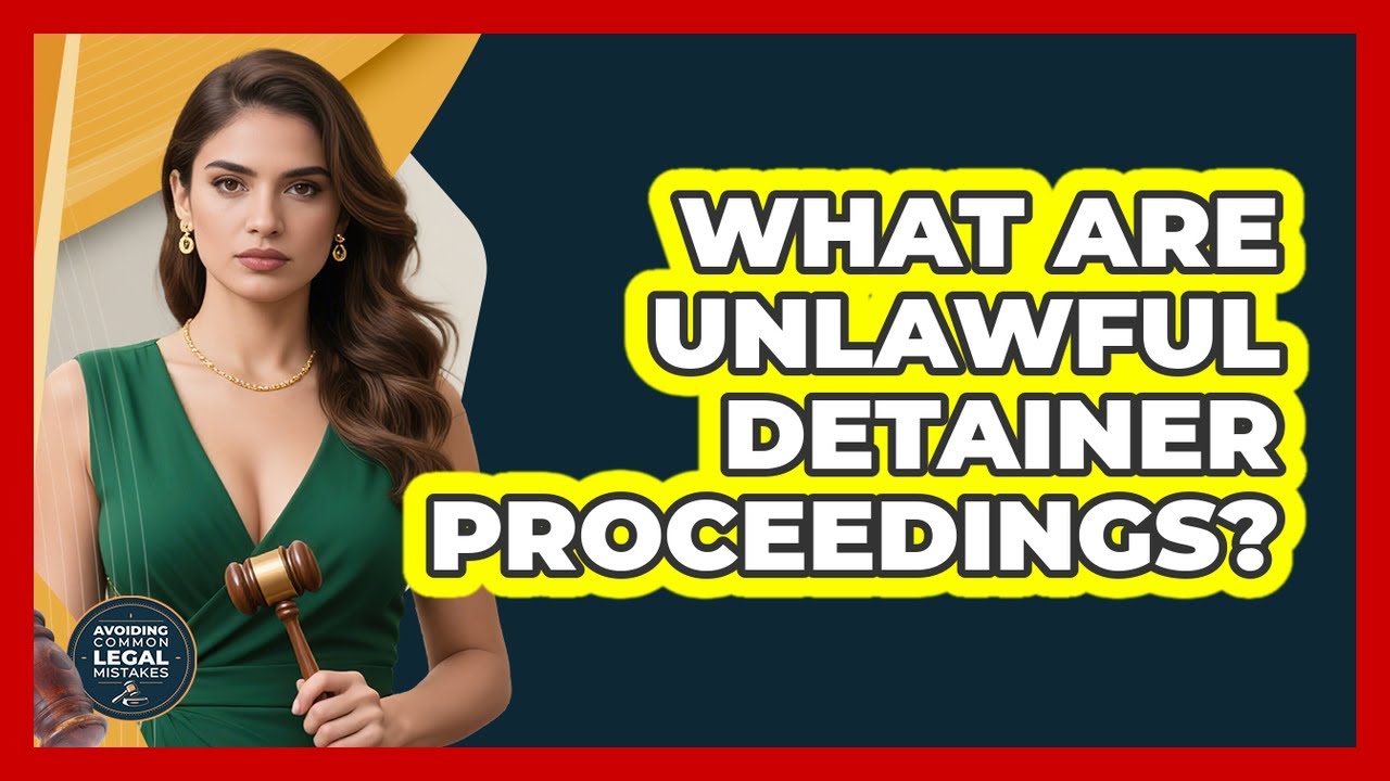 What Are Unlawful Detainer Proceedings? - Avoiding Common Legal Mistakes