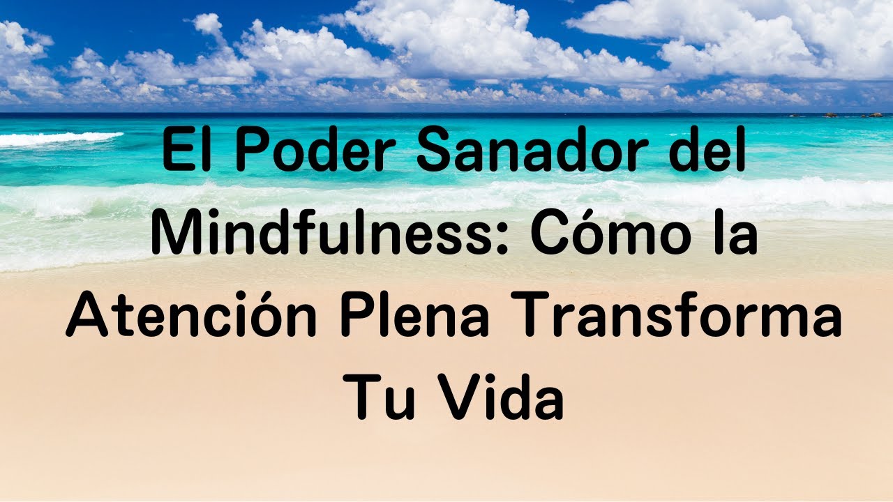 El Poder Sanador del Mindfulness: Cómo la Atención Plena Transforma Tu ...