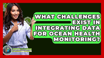 What Challenges Exist In Integrating Data For Ocean Health Monitoring? - Earth Science Answers