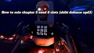 How to solo chapter 5 need 6 slots (skibi defence upd3)
