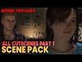 Beyond: Two Souls - All Cutscenes Scene Pack - Part 1 || 1080p, 60 FPS