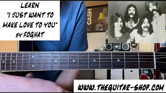 I Just Want to Make Love to You by Foghat Guitar Lesson I Just Want to Make Love to You by Foghat Guitar Lesson