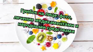Грибок на лице: фото, лечение медикаментами и народными средствами Грибок на лице: фото, лечение медикаментами и народными средствами