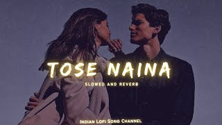Tose Naina - Slowed And Reverb Arijit Singh Lofi Songs Indian Lofi Song Channel