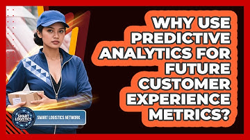 Why Use Predictive Analytics For Future Customer Experience Metrics? - Smart Logistics Network