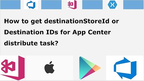 How to get destinationstoreId or Destinaiton IDs for App Center distribute task