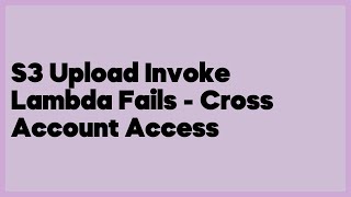 S3 Upload Invoke Lambda Fails - Cross Account Access  (1 answer)
