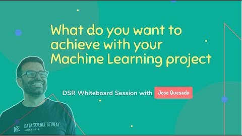 What do you want to achieve with your Machine Learning project - DSR Whiteboard Session -3