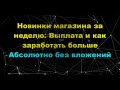 Новинки Магазина За Неделю Выплата Заработанного И Как Заработать Больше Абсолютно Без Вложений