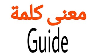 معنى كلمة Guide | الصحيح لكلمة Guide | المعنى العربي ل Guide | كيف تكتب كلمة Guide | كلام إنجليزي