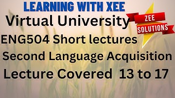 ENG504 Second Language Acquisition Short lecture of lecture 13 to 17 Virtual University of Pakistan