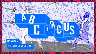 A, B, Circus! | Episode 2 | History of Juggling