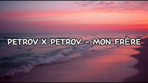 Petrov X Petrov - MON FRÈRE Lyrics (tekst)