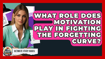 What Role Does Motivation Play In Fighting The Forgetting Curve? - Ultimate Study Hacks