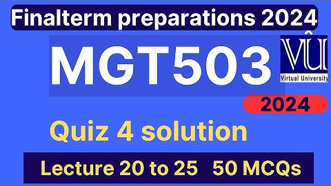 MGT503 Quiz 4 solution fall 2024 | 50 MCQs lecture 20 to 25 | MGT503 Finalterm preparation mcqs 2024
