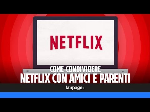 Update New Come condividere lo streaming Netflix con amici e familiari