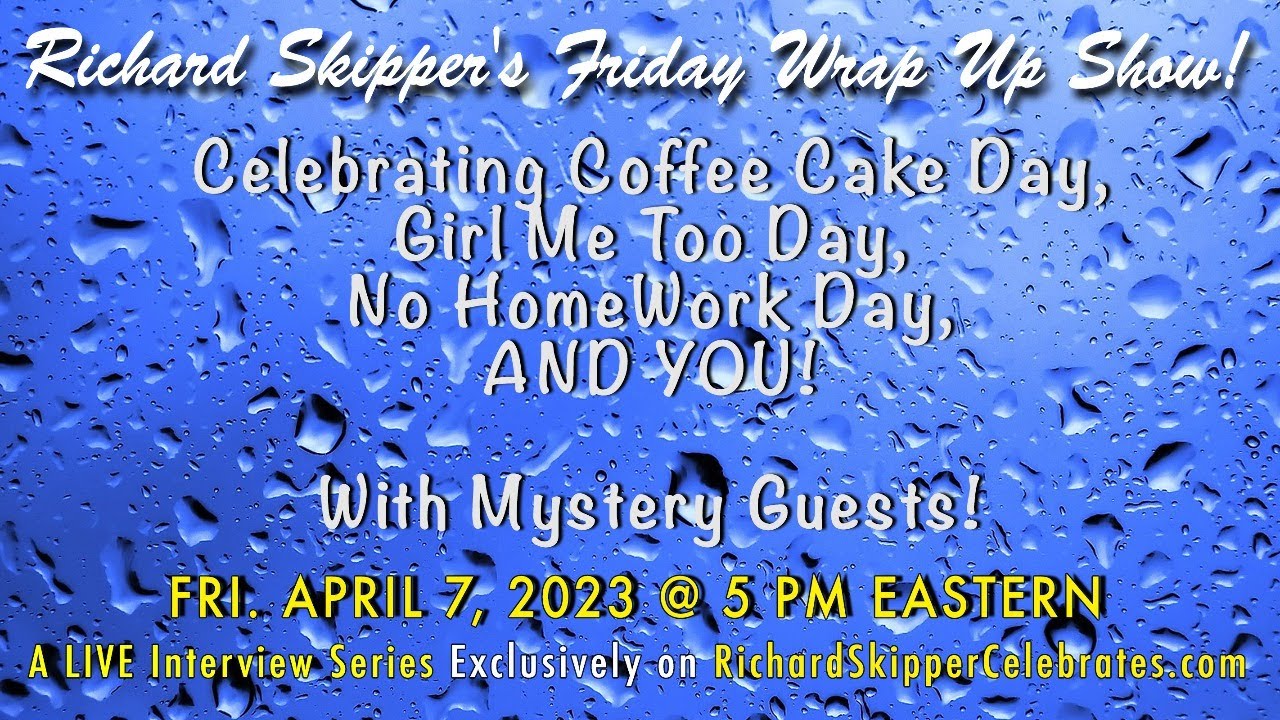 Richard Skipper's Friday Wrap Up Show 4/7/23 Coffee Cake Day!