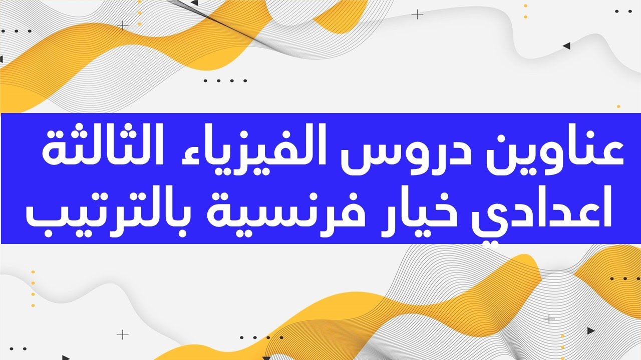 عناوين دروس الفيزياء الثالثة اعدادي خيار فرنسية بالترتيب