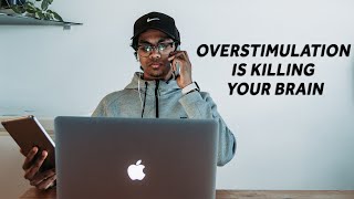 Overstimulation is killing your brain