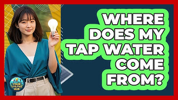 Where Does My Tap Water Come From?