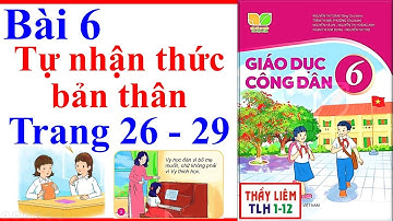 Giáo Dục Công Dân 6 Bài 6 | Tự Nhận Thức Bản Thân | Trang 26 – 29 | Kết Nối Tri Thức