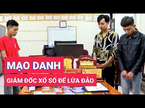 Video Mạo danh giám đốc công ty xổ số lừa đảo cả tỉ đồng - youtube
