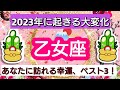 開運💎【乙女座】2023年に起きる大変化💖あなたに訪れる幸運、ベスト3!