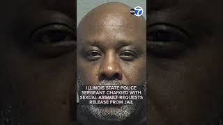 ISP sergeant charged with sexual assault requests release from jail
