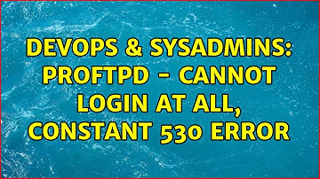 DevOps & SysAdmins: ProFTPd - Cannot login at all, constant 530 error (4 Solutions!!)