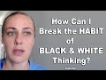 Can i break the habit of black and white thinking katifaq  kati morton