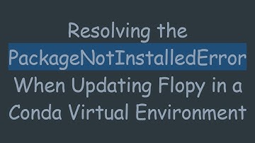 Resolving the PackageNotInstalledError When Updating Flopy in a Conda Virtual Environment