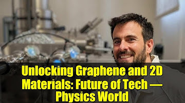 Unlocking Graphene and 2D Materials: Future of Tech – Physics World