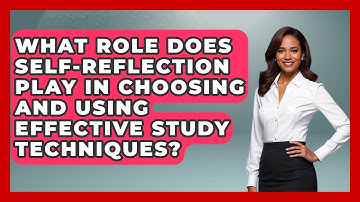 What Role Does Self-Reflection Play in Choosing and Using Effective Study Techniques?