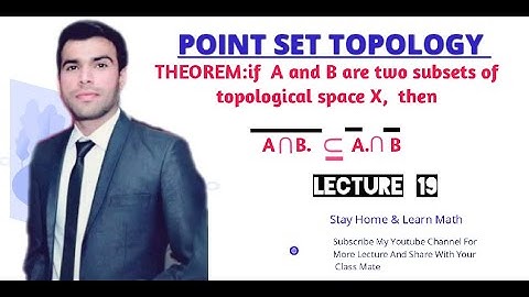 Theorem: if A and B are two subsets of a topological space X then closure of A n B? Lecture 19