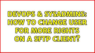 DevOps & SysAdmins: How to change user for more rights on a SFTP client?
