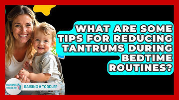 What Are Some Tips for Reducing Tantrums During Bedtime Routines? - Raising A Toddler