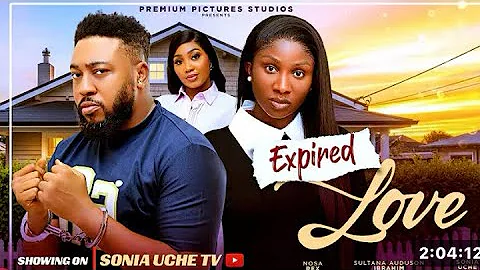 EXPIRED LOVE - SONIA UCHE, NOSA REX, SULTANA IBRAHIM, 2025 Latest Nigerian Movie