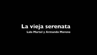 La Vieja Serenata - Lalo Martel y Armando Moreno chords