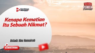 Kenapa Kematian Itu Sebuah Nikmat - Ustadz Abu Humairoh
