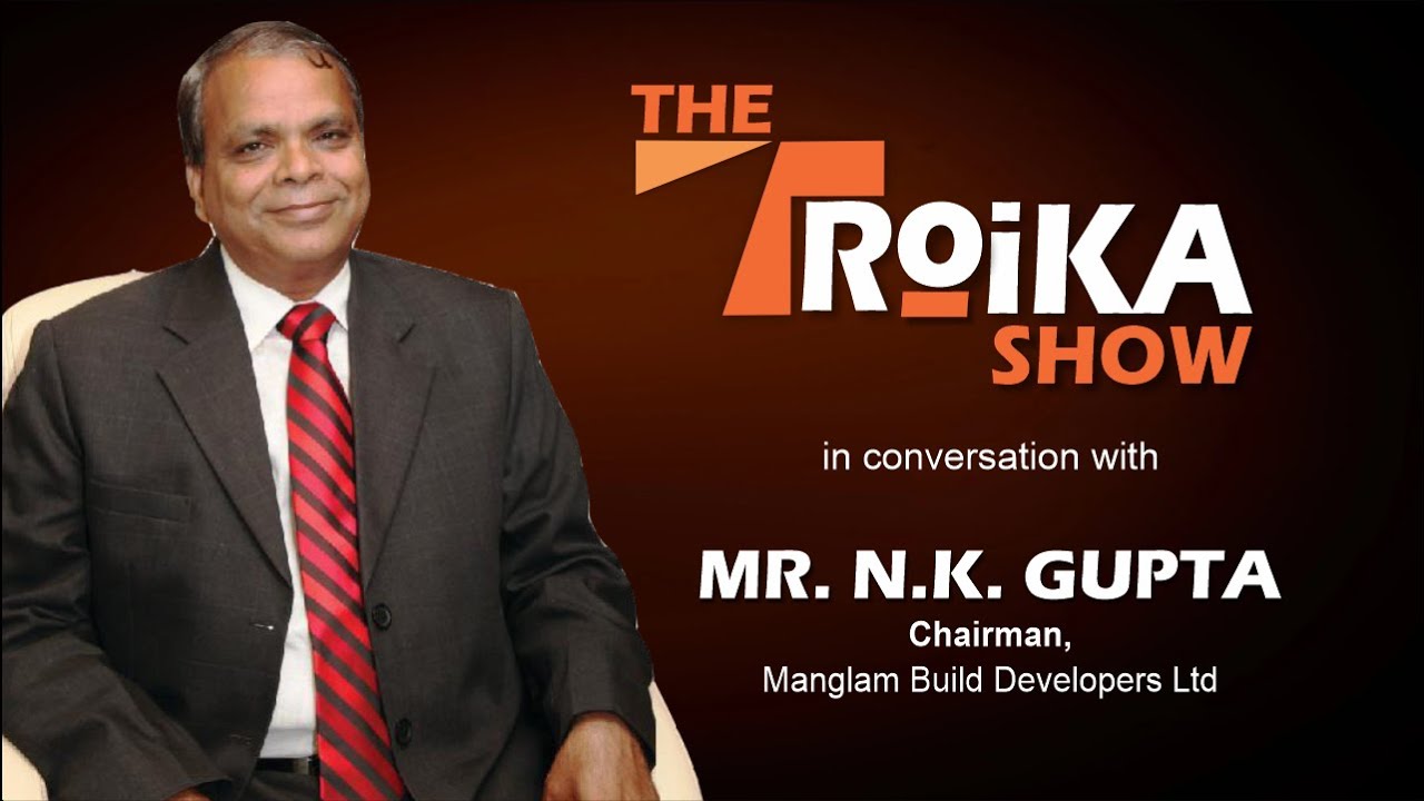 The TROIKA Show in conversation with Mr. NK GUPTA, Chairman, Mangalam Group, Jaipur