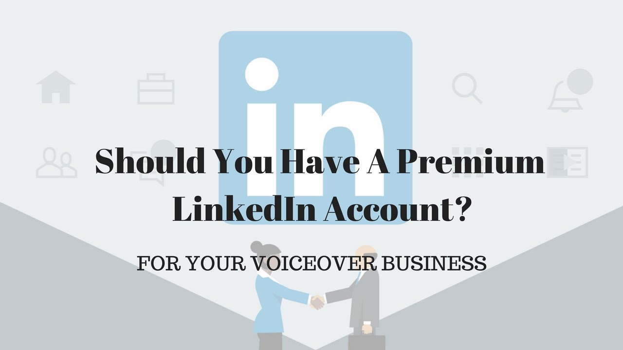 Should You Have A Premium LinkedIn Account For Your Voice-Over Business