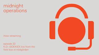 midnight operations, ep 22 - K.O.–SIDEKICK live from the field bus at trädgården